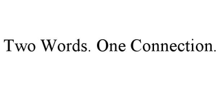 TWO WORDS. ONE CONNECTION.