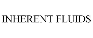 INHERENT FLUIDS