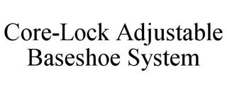 CORE-LOCK ADJUSTABLE BASESHOE SYSTEM