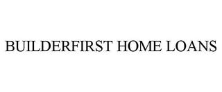 BUILDERFIRST HOME LOANS