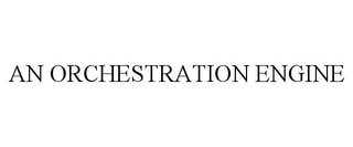 AN ORCHESTRATION ENGINE