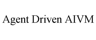 AGENT DRIVEN AIVM