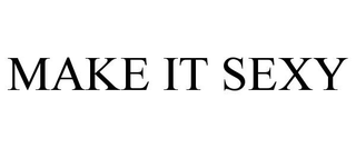 MAKE IT SEXY