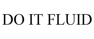 DO IT FLUID