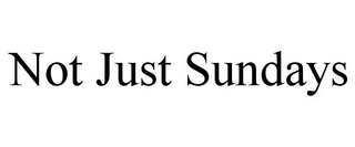 NOT JUST SUNDAYS