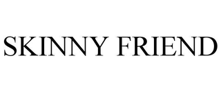 SKINNY FRIEND