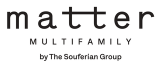 MATTER MULTIFAMILY BY THE SOUFERIAN GROUP