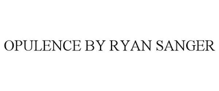 OPULENCE BY RYAN SANGER