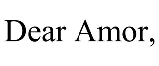 DEAR AMOR,