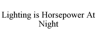 LIGHTING IS HORSEPOWER AT NIGHT