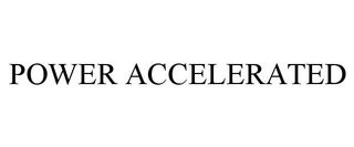 POWER ACCELERATED