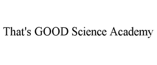 THAT'S GOOD SCIENCE ACADEMY