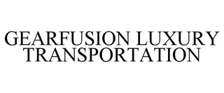 GEARFUSION LUXURY TRANSPORTATION