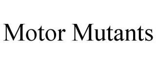 MOTOR MUTANTS