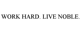 WORK HARD. LIVE NOBLE.