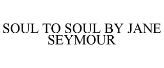 SOUL TO SOUL BY JANE SEYMOUR