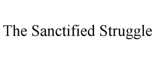 THE SANCTIFIED STRUGGLE