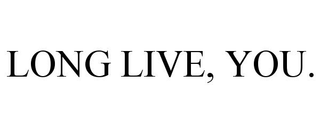 LONG LIVE, YOU.