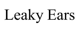 LEAKY EARS