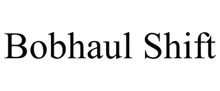 BOBHAUL SHIFT