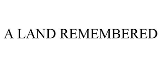 A LAND REMEMBERED