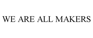 WE ARE ALL MAKERS