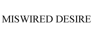 MISWIRED DESIRE