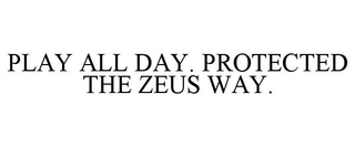 PLAY ALL DAY. PROTECTED THE ZEUS WAY.