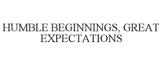 HUMBLE BEGINNINGS, GREAT EXPECTATIONS