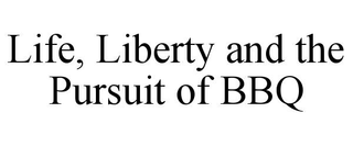 LIFE, LIBERTY AND THE PURSUIT OF BBQ