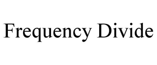 FREQUENCY DIVIDE