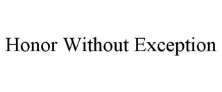 HONOR WITHOUT EXCEPTION
