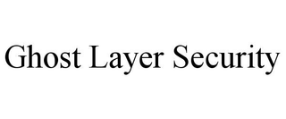 GHOST LAYER SECURITY
