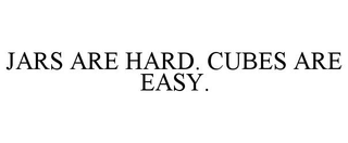 JARS ARE HARD. CUBES ARE EASY.