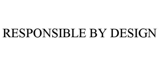 RESPONSIBLE BY DESIGN