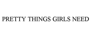 PRETTY THINGS GIRLS NEED