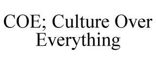COE; CULTURE OVER EVERYTHING