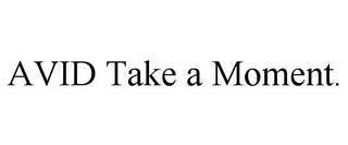 AVID TAKE A MOMENT.