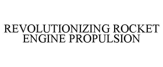 REVOLUTIONIZING ROCKET ENGINE PROPULSION