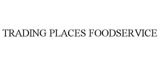 TRADING PLACES FOODSERVICE