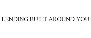 LENDING BUILT AROUND YOU