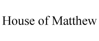 HOUSE OF MATTHEW