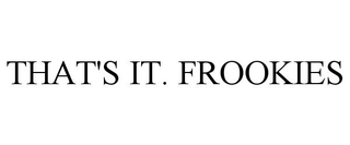 THAT'S IT. FROOKIES