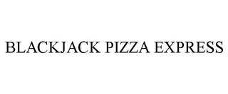 BLACKJACK PIZZA EXPRESS