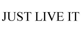 JUST LIVE IT