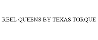 REEL QUEENS BY TEXAS TORQUE