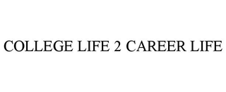 COLLEGE LIFE 2 CAREER LIFE