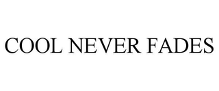 COOL NEVER FADES