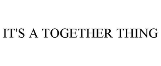 IT'S A TOGETHER THING