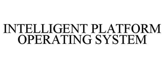 INTELLIGENT PLATFORM OPERATING SYSTEM